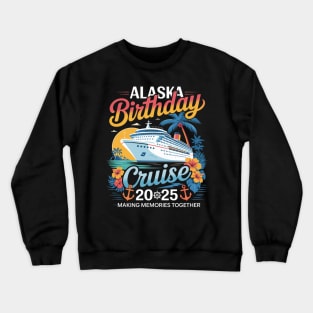 Alaska Birthday Cruise 2025 Birthday Cruise Ship Vacation Crewneck Sweatshirt